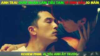 Review Phim Đam Mỹ: Anh Trai Chấp Nhận Làm Tiểu Tam Vì Tình Đầu 10 Năm | Ai Yêu anh Ấy Trước