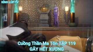 Cuồng Thần Ma Tôn TẬP 119-GÃY HẾT XƯƠNG