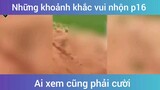 Những khoảnh khắc vui nhộn p16