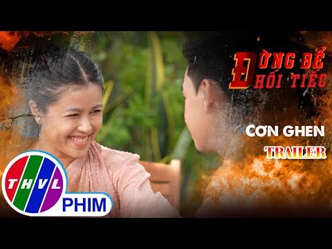 Trailer | Đừng để hối tiếc: Cơn ghen