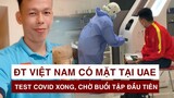 Hình ảnh mới nhất của đội tuyển Việt Nam tại UAE: Test covid ngay sân bay, chờ buổi tập đầu tiên