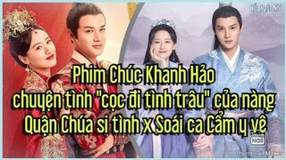 Phim 'Chúc Khanh Hảo' - chuyện tình "cọc đi tình trâu" của nàng Quận Chúa si tình x Soái ca Cẩm y vệ