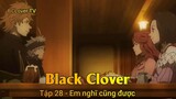 Black Clover Tập 28 - Em nghĩ cũng được
