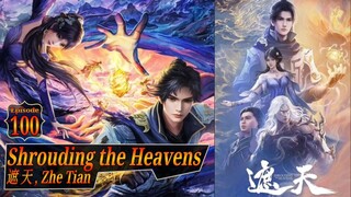 Eps 100 Shrouding the Heavens [Zhe Tian] 遮 天