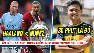 BẢN TIN 31/7| Ăn đứt Haaland, Nunez đưa Liverpool LÊN ĐỈNH; Quang Hải được chấm điểm cao nhất Pau FC