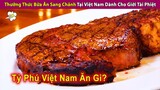 Thưởng Thức Các Món Sang Chảnh Nhất Việt Nam Dành Cho Giới Tài Phiệt | Review Con Người Và Cuộc Sống
