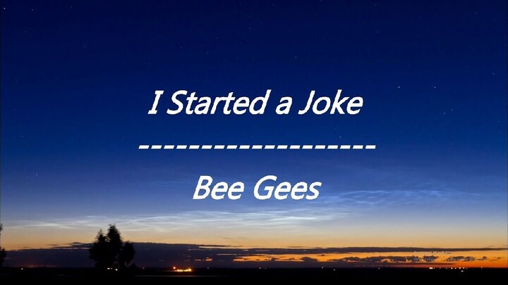 Started A joke (BY: Bee Gees)