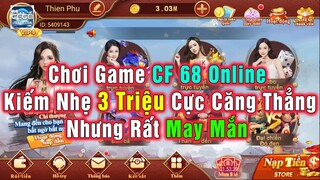 Chơi Game CF 68 Kiếm Nhẹ 3 Triệu Cực Căng Thẳng - KIẾM TIỀN ONLINE Với GAME BÀI ĐỔI THƯỞNG UY TÍN