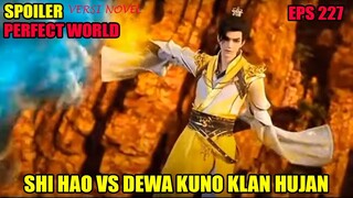 SPOILER PERFECT WORLD EPS 227 | SHI HAO VS DEWA KUNO KLAN HUJAN