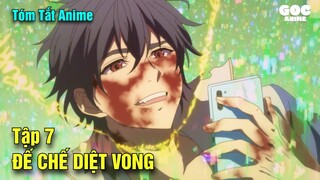 Tóm Tắt Anime  | Đế Chế Diệt Vong | Tập 7 | Goc Anime