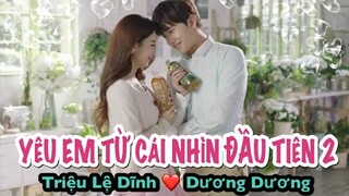 Yêu Em Từ Cái Nhìn Đầu Tiên Phần 2 - Triệu Lệ Dĩnh “sánh đôi” cùng Dương Dương cực ngọt ngào