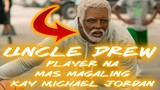 UNCLE DREW | PLAYER NA MAS MAGALING KAY MICHAEL JORDAN
