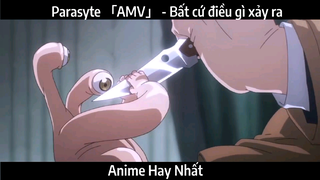 Parasyte 「AMV」 - Bất cứ điều gì xảy ra | hay Nhất