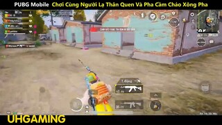 PUBG Mobile Chơi Cùng Người Lạ Thân Quen Và Pha Cầm Chảo Xông Pha p2