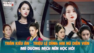 Trần Kiều Ân - Triệu Lệ Dĩnh: Hai nữ diễn viên mà Dương Mịch nên học hỏi