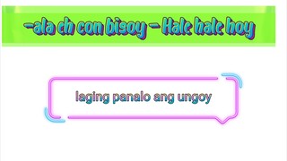 -ala eh con Bisoy—Hale Hale hoy,,,,,,,,,,,,,,,,,laging panalo ang ungoy