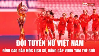 ĐỘI TUYỂN NỮ VIỆT NAM | Đỉnh cao dấu mốc LỊCH SỬ - Đẳng cấp vươn tầm THẾ GIỚI