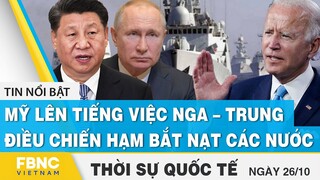 Thời sự quốc tế 26/10 | Mỹ lên tiếng việc Nga – Trung điều chiến hạm bắt nạt các nước | FBNC