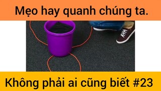 Mẹo hay quanh chúng ta không phải ai cũng biết phần 23