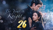 Be Your Knight - Episode 26 [2024] [Chinese]