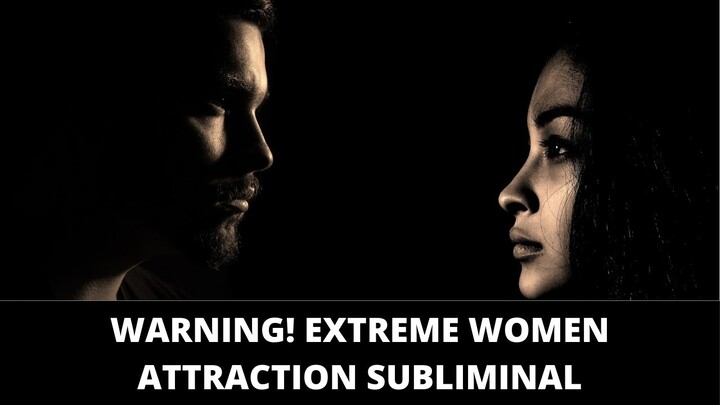 Extreme Women Attraction Subliminal /Induce Lust In Women