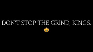 Don't Stop The Grind Kings!