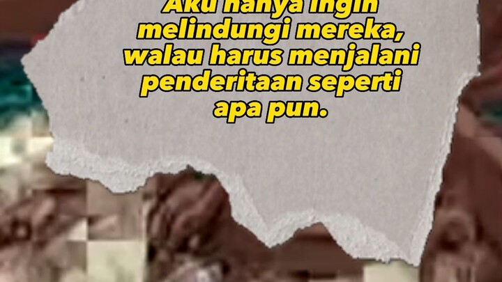 Aku hanya ingin melindungi mereka, walau harus menjalani penderitaan seperti apa pun.” (naruto)