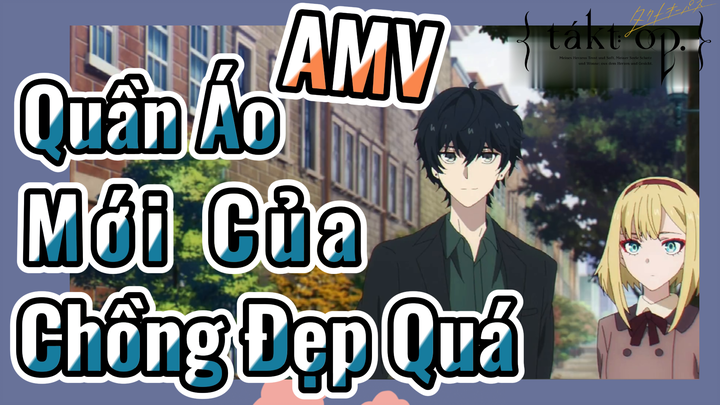 [Takt Op. Destiny] AMV | Quần Áo Mới Của Chồng Đẹp Quá