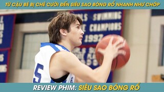 REVIEW PHIM ST | TÓM TẮT PHIM TỪ CẬU BÉ BỊ CHÊ CƯỜI TRỞ THÀNH SIÊU SAO BÓNG RỔ NHANH NHƯ CHỚP