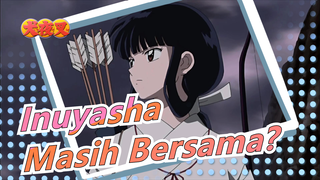 [Inuyasha] Kita Masih Bisa Bersama?- Kasih Sayang Menyentuh Sepanjang Waktu