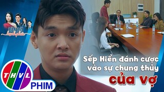 Sếp Hiển đánh cược cuộc hôn nhân và chức giám đốc vào sự chung thủy của vợ | BÊN BỜ HẠNH PHÚC