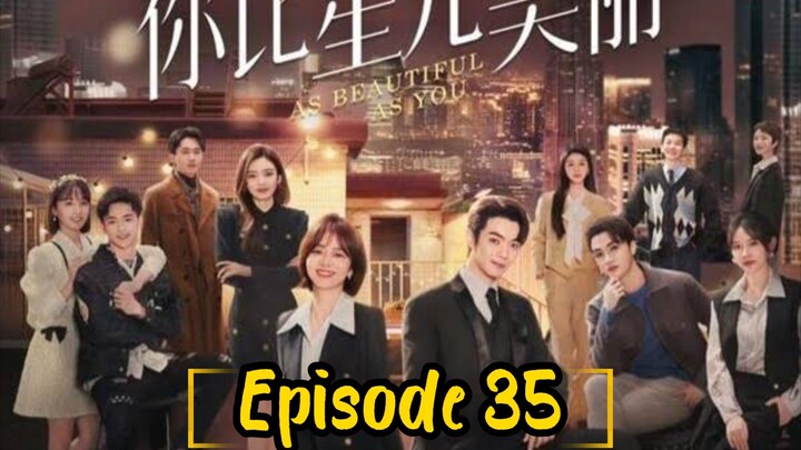 AS BEAUTIFUL AS YOU : EPISODE 35 [ENGLISH SUB] [2024] /🇨🇳/