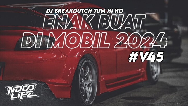 DJ ENAK BUAT DI MOBIL V44! DJ BREAKDUTCH TUM HI HO FULL BASS TERBARU 2024 [NDOO LIFE]