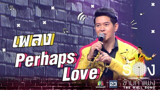 Perhaps Love - ไอซ์ ศรัณยู | The Wall Song ร้องข้ามกำแพง