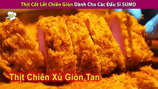 Suất Thịt Cốt Lết Chiên Giòn Dành Cho Các Đấu Sĩ SUMO | Review Con Người Và Cuộc Sống