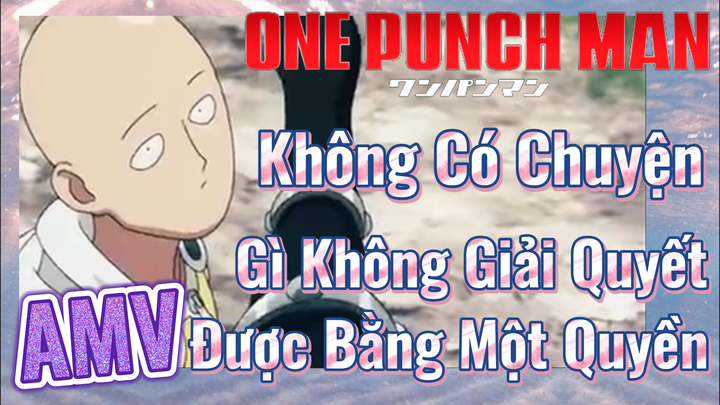 [One Punch Man] AMV | Không Có Chuyện Gì Không Giải Quyết Được Bằng Một Quyền