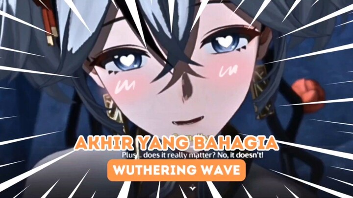 AKHIRNYA YANG BAHAGIA || WUTHERING WAVE
