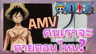 [วันพีซ] AMV | คนเราจะตายตอนไหน?