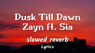 Dusk Till Dawn -  Zayn ft. Sia ( slowed + reverb ) Lyrics