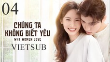Chúng Ta Không Biết Yêu - Tập 04 | Vietsub - Kim Thần, Vương Tử Dị