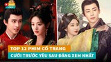 Top 12 phim cổ trang Hoa Ngữ Cưới Trước Yêu Sau được mong đợi lên sóng nhất hiện nay|Hóng Cbiz