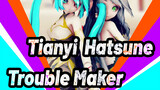 [Thiên Y &Hatsune]Trouble Maker