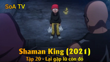 Shaman King (2021) Tập 20 - Lại gặp lũ côn đồ