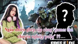 [Free Fire] Ngẫu Nhiên Ghép Cặp Cùng "Games Thủ Chuyên Nghiệp Pubg" ?