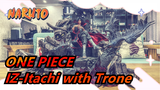 ONE PIECE|[Axiu Unboxing/GK] IZ-Itachi with Trone