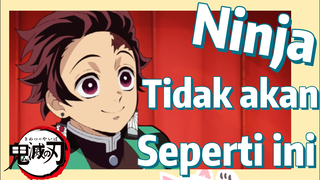 Ninja Tidak akan Seperti ini