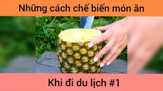 Những tips chế biến món ăn khi du lịch p1