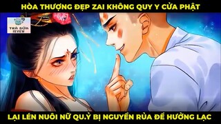 Hòa Thượng Đẹp Zai Không Quy Y Cửa Phật Lại Lén Nuôi Nữ Qu.ỷ Bị Nguyền Rủa Để Hưởng Lạc