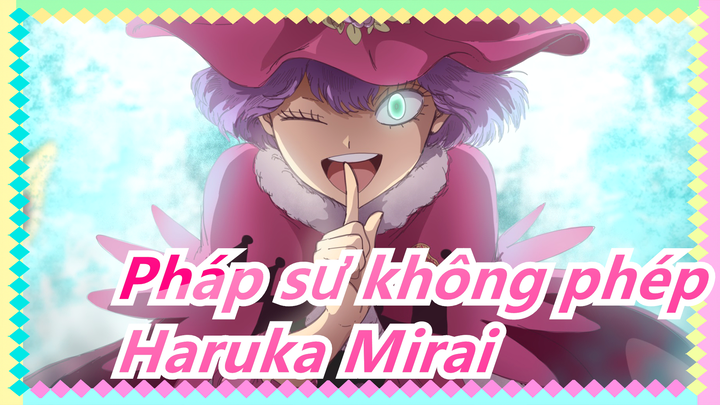 [Pháp sư không phép] Chú ý! Thưởng thức nó! - Haruka Mirai