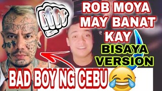 ROB MOYA MAY BANAT PARA KAY BAD BOY NG CEBU 😂🤟✌| BISAYA VERSION EEEEY😂| DADDY ROB MOYA | THE BOTY